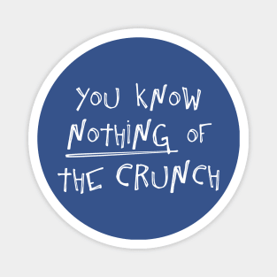 You know nothing of The Crunch Magnet